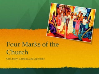 Four Marks of the 
Church 
One, Holy, Catholic, and Apostolic 
 