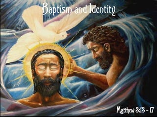 Baptism and Identity
Matthew 3:13 - 17
 