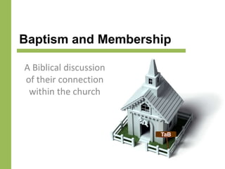 Baptism and Membership A Biblical discussion of their connection within the church  