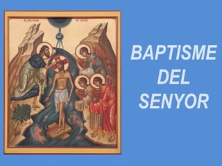 BAPTISME
DEL
SENYOR
 