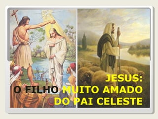 JESUS: O FILHO  MUITO AMADO DO PAI CELESTE 