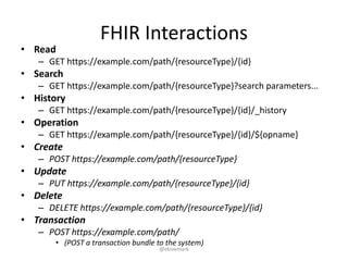 FHIR Interactions
• Read
– GET https://example.com/path/{resourceType}/{id}
• Search
– GET https://example.com/path/{resou...