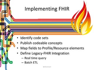 Implementing FHIR
@ekivemark
• Identify code sets
• Publish codeable concepts
• Map fields to Profile/Resource elements
• ...