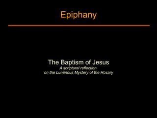 Epiphany The Baptism of Jesus A scriptural reflection  on the Luminous Mystery of the Rosary 