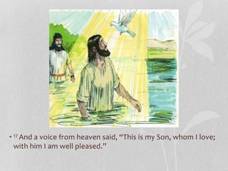 • 17 And a voice from heaven said, “This is my Son, whom I love;
with him I am well pleased.”
 