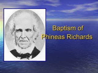 Baptism of Phineas Richards  Click to Advance 