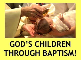 GOD’S CHILDREN THROUGH BAPTISM! 