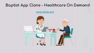 Baptist App Clone - Healthcare On Demand
www.v3cube.com
 