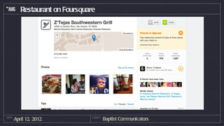 Restaurant on Foursquare




DATE
       April 12, 2012            CLIENT
                                          Baptist Communicators
 