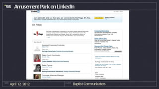 Amusement Park on LinkedIn




DATE
       April 12, 2012           CLIENT
                                         Baptist Communicators
 