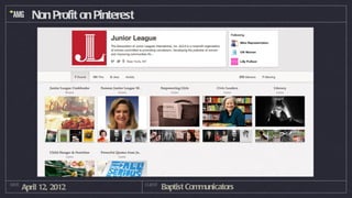 Non Profit on Pinterest




DATE
       April 12, 2012               CLIENT
                                             Baptist Communicators
 