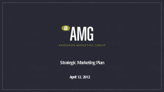 Strategic Marketing Plan


     April 12, 2012
 