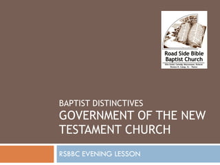 BAPTIST DISTINCTIVES GOVERNMENT OF THE NEW TESTAMENT CHURCH RSBBC EVENING LESSON 