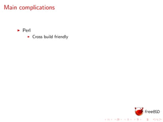 Main complications
Perl
Cross build friendly
 