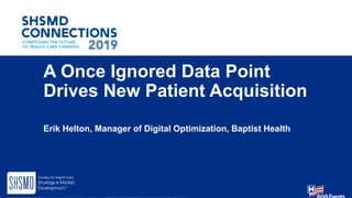 A Once Ignored Data Point
Drives New Patient Acquisition
Erik Helton, Manager of Digital Optimization, Baptist Health
 