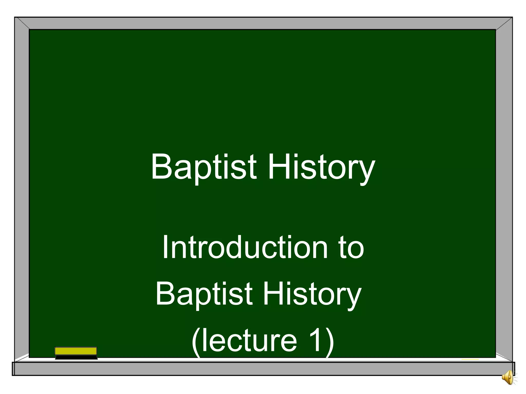 Baptist History
Introduction to
Baptist History
(lecture 1)