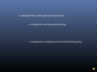 E. ANABAPTISTS’ INFLUENCE ON BAPTISTS


       1. Anabaptists and Separatists (Estep)




       2. Anabaptists and Baptists (historically/theologically)
 