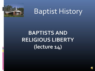 Baptist History

  BAPTISTS AND
RELIGIOUS LIBERTY
    (lecture 14)
 