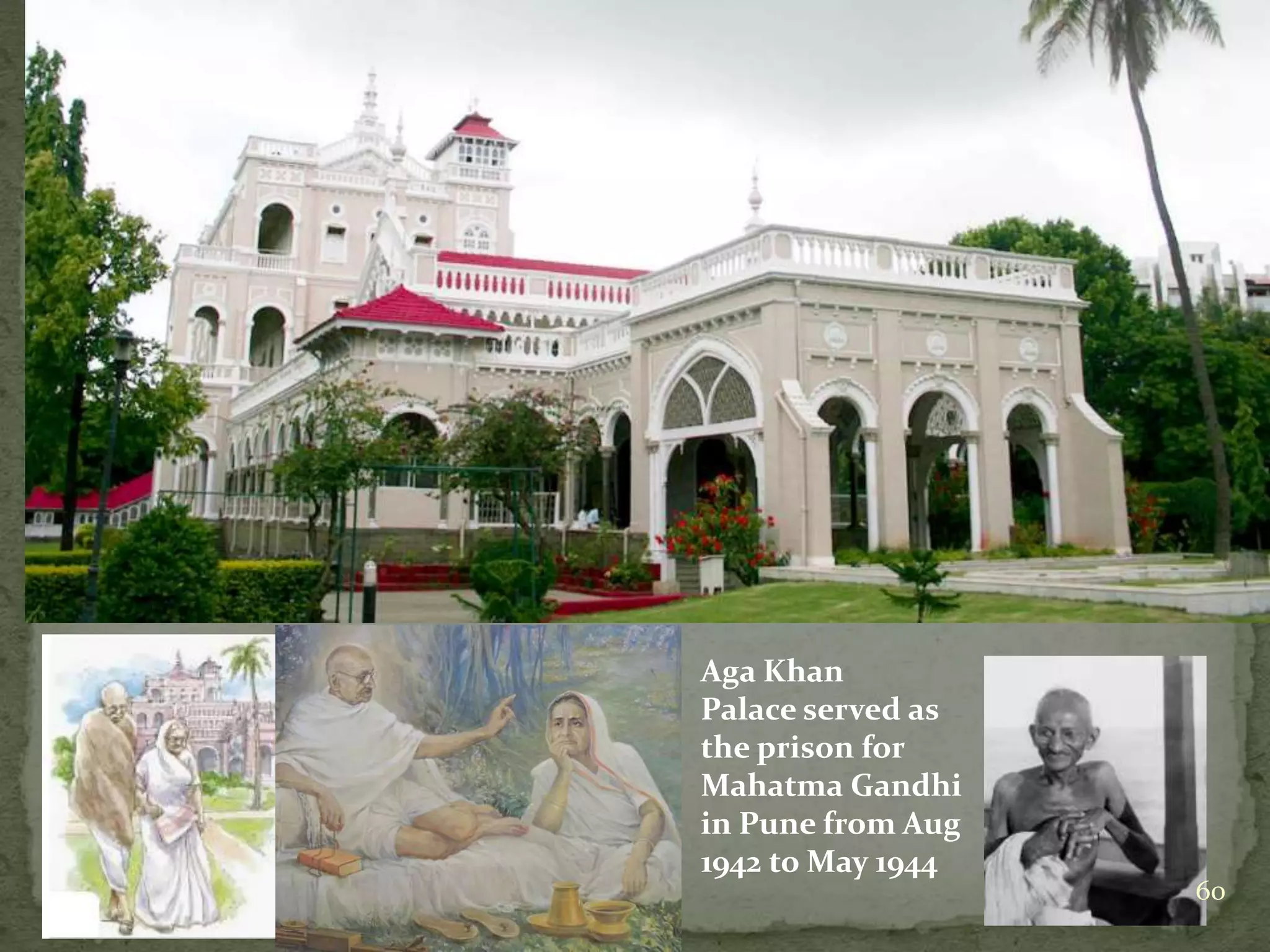 Aga Khan
Palace served as
the prison for
Mahatma Gandhi
in Pune from Aug
1942 to May 1944
60
 