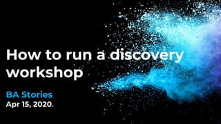 How to run a discovery
workshop
BA Stories
Apr 15, 2020.
 