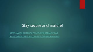 Stay secure and mature!
HTTPS://WWW.FACEBOOK.COM/OLEKSII.BARANOVSKYI
HTTPS://WWW.LINKEDIN.COM/IN/OLEKSIIBARANOVSKYI/
 