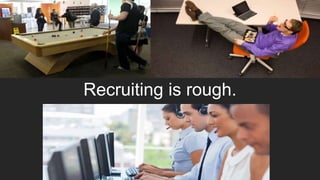 Recruiting is rough.
 