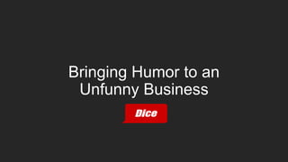 Bringing Humor to an
Unfunny Business
 