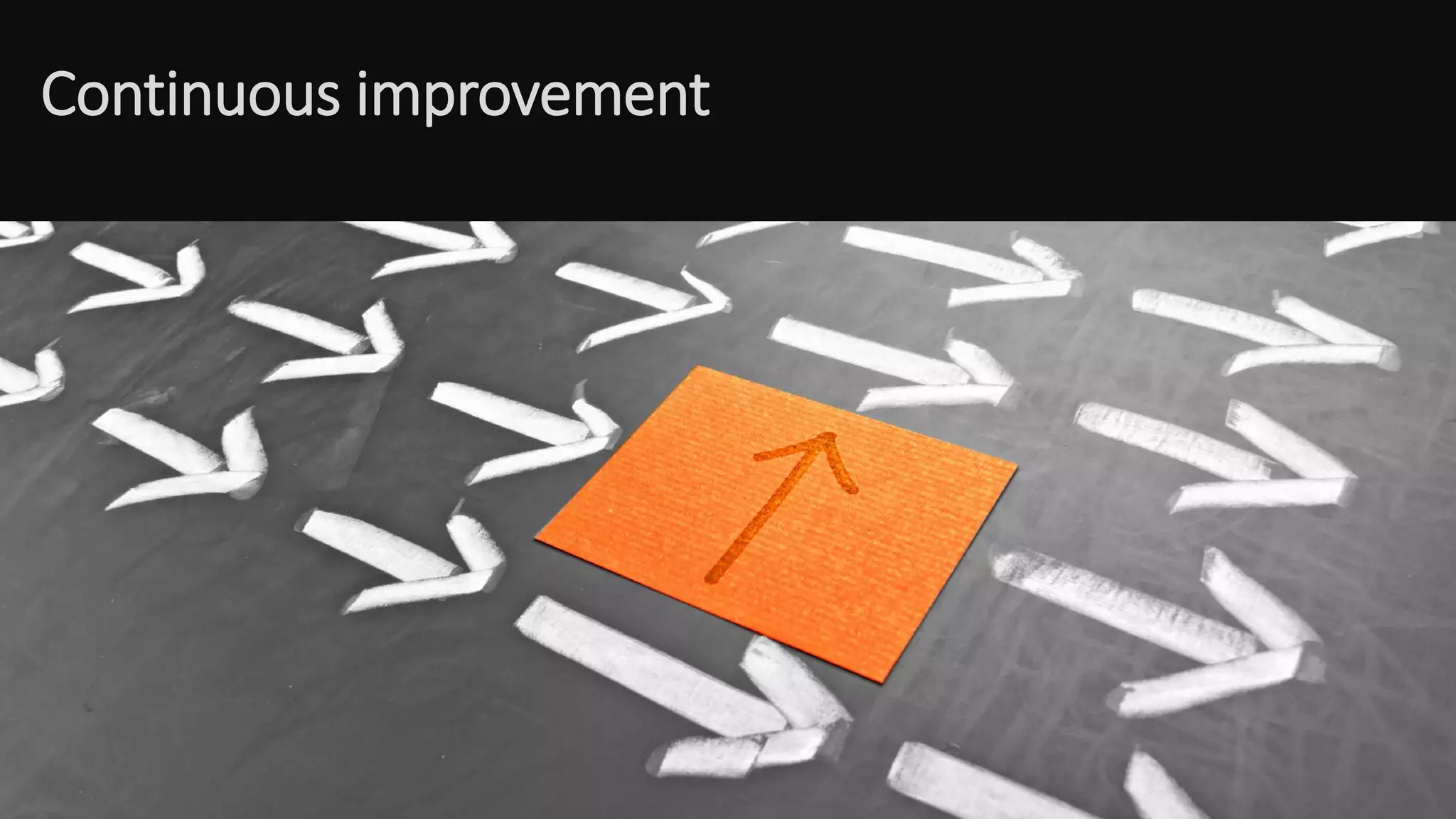 Continuous improvement
 