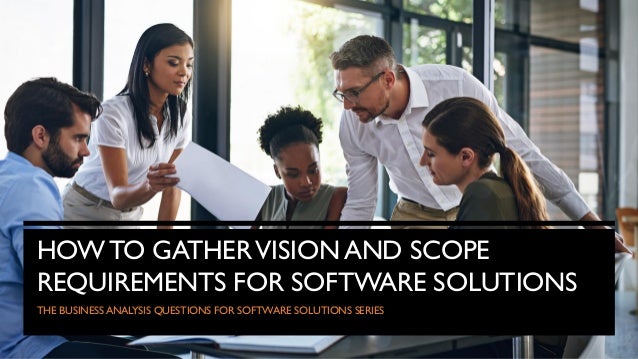 HOWTO GATHERVISION AND SCOPE
REQUIREMENTS FOR SOFTWARE SOLUTIONS
THE BUSINESS ANALYSIS QUESTIONS FOR SOFTWARE SOLUTIONS SERIES
 