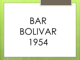 BAR
BOLIVAR
 1954
 