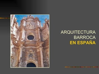 ARQUITECTURA
    BARROCA
   EN ESPAÑA
 