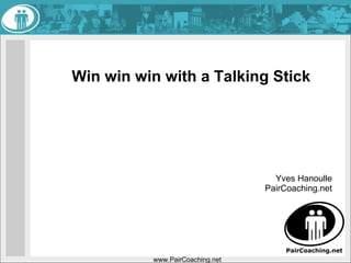 Win win win with a Talking Stick  www.PairCoaching.net Yves Hanoulle PairCoaching.net 