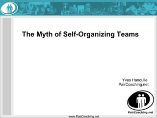The Myth of Self-Organizing Teams  www.PairCoaching.net Yves Hanoulle  PairCoaching.net 