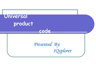 Universal  product     code   ,[object Object],[object Object]