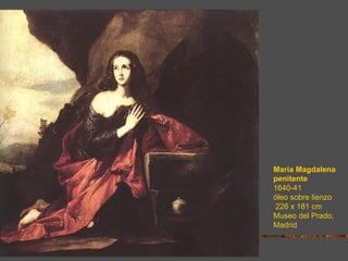 María Magdalena
penitente
1640-41
óleo sobre lienzo
226 x 181 cm
Museo del Prado,
Madrid
 
