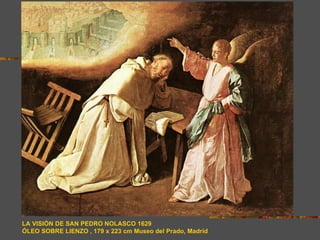 LA VISIÓN DE SAN PEDRO NOLASCO 1629
ÓLEO SOBRE LIENZO , 179 x 223 cm Museo del Prado, Madrid
 