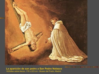 La aparición de san pedro a San Pedro Nolasco
1629óleo sobre lienzo, 179 x 223 cm - Museo del Prado, Madrid
 