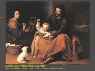 LA SAGRADA FAMILIA DEL PAJARITO
óleo sobre lienzo, 1650 144 x 188 Museo del Prado, Madrid
 