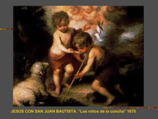 JESÚS CON SAN JUAN BAUTISTA. “Los niños de la concha” 1670
 