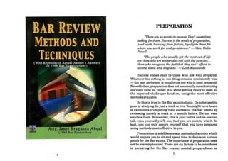 x
PREPARATION
"There are no secrets to success.Don't waste time
looking for them. Success is the resultofpreparation,
hard work, learning from failure,·loyalty to those for
whom you work for and persistence.,, - Gen. Colin
Powell
"The people who usually get the most out of life
are those who areprepared to roll with the punches...
those who recognize the fact that they can't afford to
become static and stagnant." - Leon Kulilowski
Success comes easy to those who are well prepared!
Whatever the setting is, one thing remains consistently true
- the best performer is usually the one who is most prepared.
Nevertheless, preparationdoes not necessarily mean torturing
one's selfto be so, rather, it is about getting ready to meet all
the expected challenges head on, using the most effective
methods available.
So this is true in the Bar examinations. Do not expect to
pass by studying forjust a week or two.You might have heard
of examinees trumpeting their success in the Bar exams by
reviewing merely a week or a month before. Do not ever
emulate them. Remember, this is your battle and no one can
tell, even yourself you'll see, that you are sure to win it. At
best, you can only assure yourself that you have prepared
using methods most effective to you.
Preparation is a deliberate and methodical activity which
would require you to sit and spend time to decide on various
points for the Bar exams. The importance ofpreparation need
not be overemphasized. There are stx factors to be.considered
in preparing for the Bar exams: mental preparedness or
1
 
