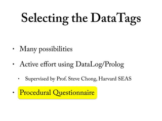 Selecting the DataTags
• Many possibilities
• Active effort using DataLog/Prolog
• Supervised by Prof. Steve Chong, Harvar...