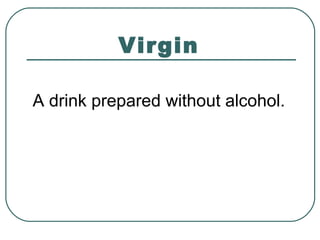 Virgin
A drink prepared without alcohol.
 
