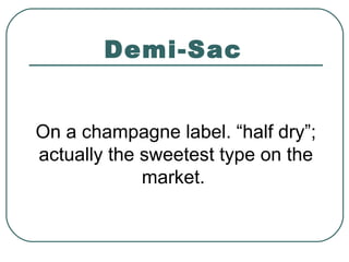 Demi-Sac
On a champagne label. “half dry”;
actually the sweetest type on the
market.
 