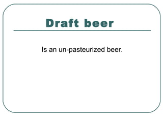 Draft beer
Is an un-pasteurized beer.
 