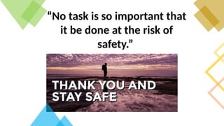 “No task is so important that
it be done at the risk of
safety.”
 