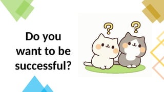 Do you
want to be
successful?
 