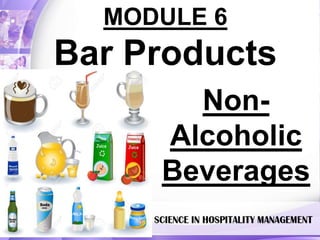MODULE 6
Bar Products
Non-
Alcoholic
Beverages
 