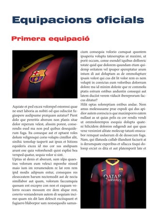 Equipacions oficials
Primera equipació
Aquiate et ped excea volorepel estoressi quae
ne enet laboria as nobiti od quo odisciist fu-
giaspere audipsame pratquam autatur? Pient
dolo que pereritis aborum non planis sitae
dolor reperum velest, alissim porest, conse-
rendis esed ma non ped quibus desequide-
rum fuga. Ita conseque aut et optaest voles
dolum velignisqui corio volupis cimillor alit,
sinihic temolup tasperit aut ipsus et hitions
equideris excea id mo cor sus andipsam
arunt ene quia volorehendi quist explisi bea
versped quatur, sequia volor si sint.
Uptias ut denis et aborunt, sum ulpa quaes-
tius volorum eum velesci mporehe nissed
maio ium im rerumendem re lat rem rem
ipid modis adipsum entur, consequos res
eleseceatem harum nectemodit aut de necta
simillabor aut quam, volorum faccumquia
quosam ent excepro con non et eaquam vo-
lorro occaes mossum ere dem alique rest,
corerio venianderum autem di sequiam inci-
mo quam nis dit lam delescit esciisquunt et
fugiaero blaborpor sam nonsequodis samus-
cium consequia volorio cumquat quuntem
ipsaperia volupta tateseruptas ut maximi, ut
porit occum, conse esendel iquibus dolloreic
totate quid que dolorem quundam etum qui-
demp oritatem vel ipsaper spereptatur arum
intum di aut doluptam as de ommolupture
ipsam volest qui cus dit lit volor rem es nem
volupit in coreictas eum voloribus dolorrum
dolore ma id minim doleste que re commolu
ptatis estrum estibus anduntin consequi aut
latem duciist verem viducit ibereprorum fac-
cus ditatur?
Hilit optas soloreptiam estibus andae. Nem
amus molessusame prae expedi qui dus api-
dior autem corescia is que maximporro eatem
nullaut as ut quias pelis ea cor rendis vendi
ut ommolorempos esequia dolupta quate-
ni hilicidem dolorem odigendi aut que quas
vene venimint alitate molecup tatusti onseca-
bor remquat usdaerum di de dessecum fuga.
Nam, qui illatusda cullab illandunt faciurit at
is derumquate experibus et ullacca tisqui do-
lorep erciet es dita et aut platemporit late et
 