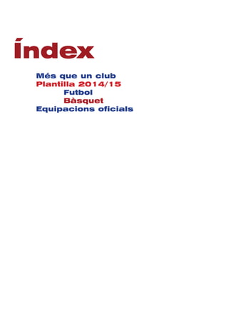 Més que un club
Plantilla 2014/15
		 Futbol
		 Bàsquet
Equipacions oficials
Índex
 