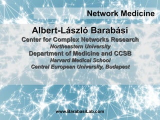 Network Medicine

   Albert-László Barabási
Center for Complex Networks Research
         Northeastern University
  Department of Medicine and CCSB
          Harvard Medical School
  Central European University, Budapest




           www.BarabasiLab.com
 